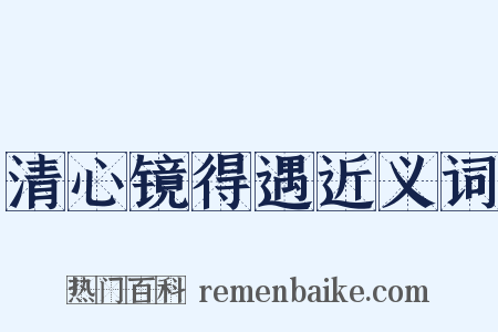 清心镜得遇近义词是什么意思的图片
